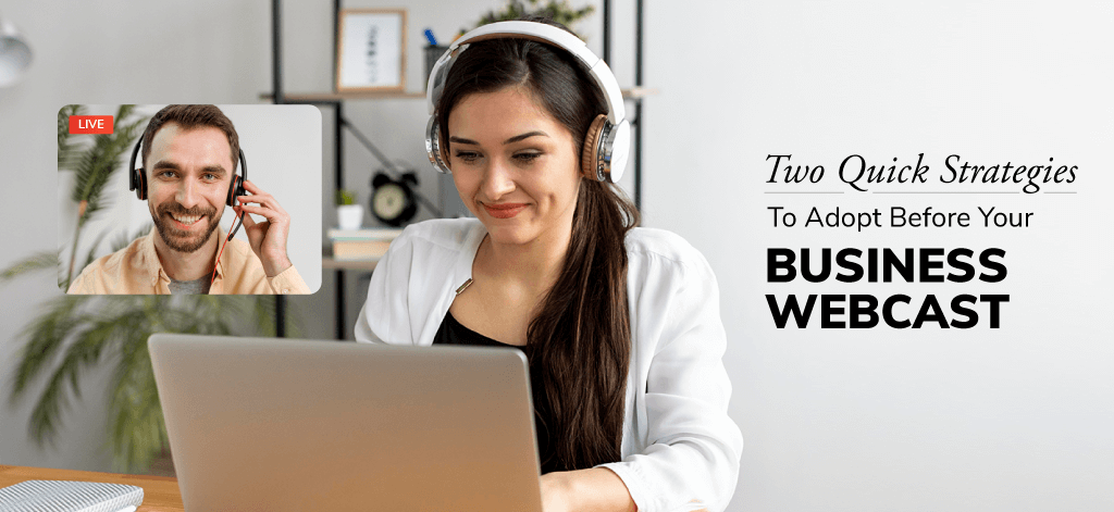 Two Quick Strategies To Adopt Before Your Business Webcast