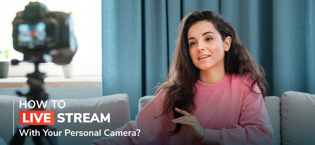 How To Live Stream With Your Personal Camera?