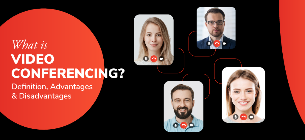 What Is Video Conferencing? – Definition, Advantages & Disadvantages