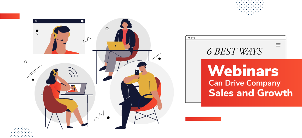 6 Best Ways Webinars Can Drive Company Sales and Growth