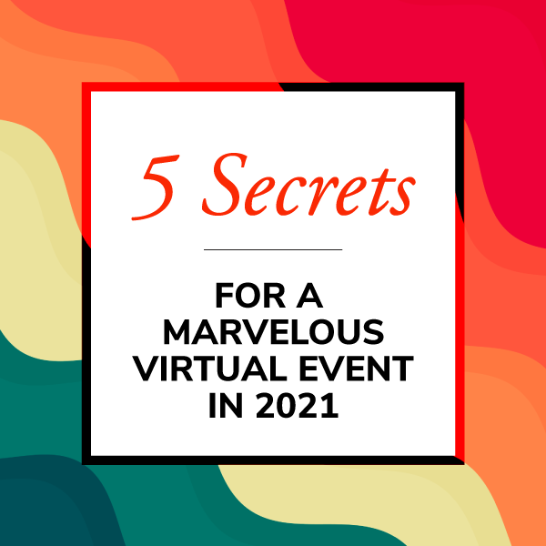 5 Secrets For A Marvelous Virtual Event In 2021