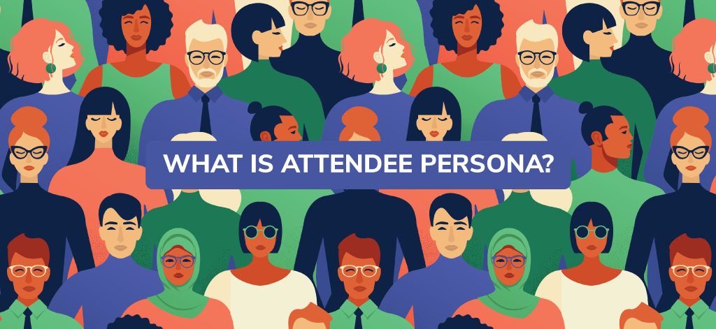 What is Attendee Persona? Why is it Crucial for Your Event?