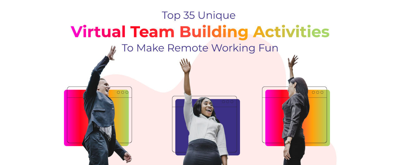 Top 35 Unique Virtual Team Building Activities to Make Remote Working Fun