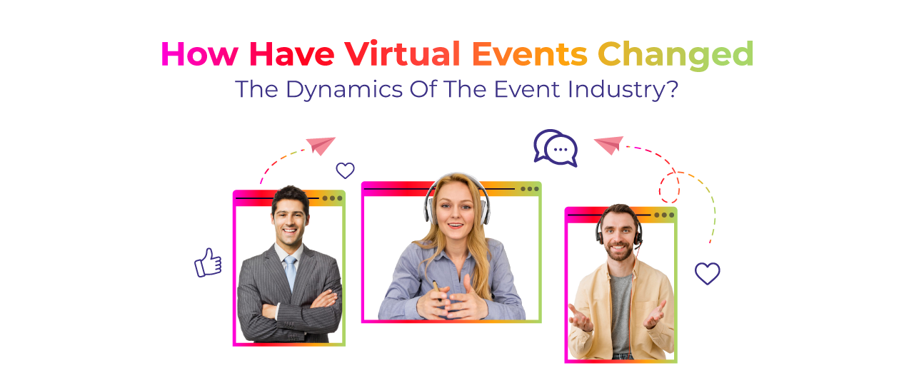 How Have Virtual Events Changed the Dynamics of the Event Industry?