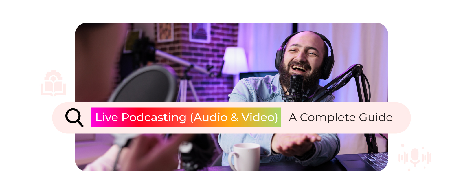 Live Podcasting (Audio & Video) –  A Complete Guide
