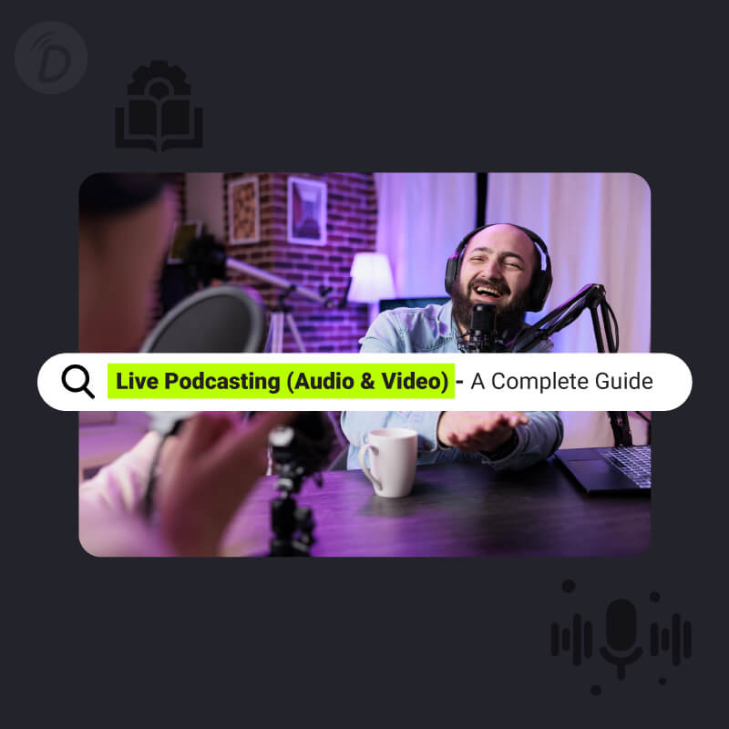 Live Podcasting (Audio & Video) –  A Complete Guide