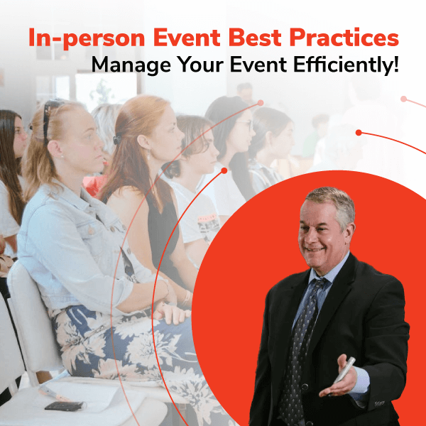 In-person Event Best Practices: Manage Your Event Efficiently!