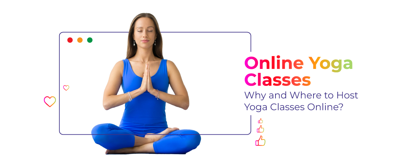 Online Yoga Classes : Why and Where to Host Yoga Classes Online ?
