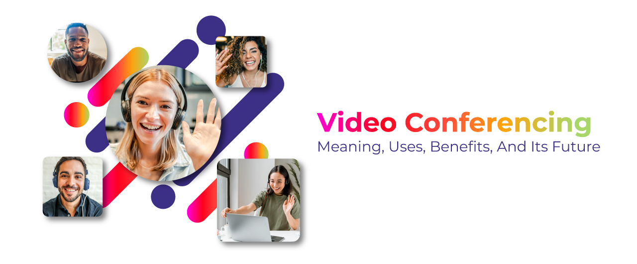 Video Conferencing : Meaning, Uses, Benefits, and Its Future