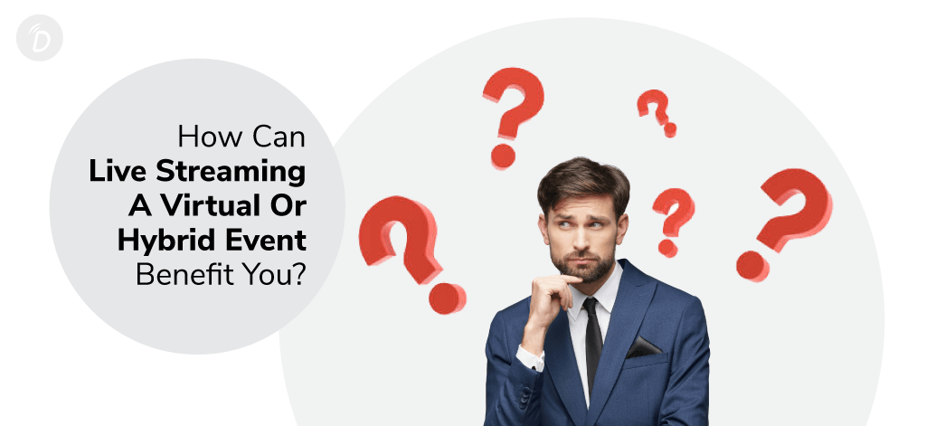 How Can Live Streaming A Virtual Or Hybrid Event Benefit You?
