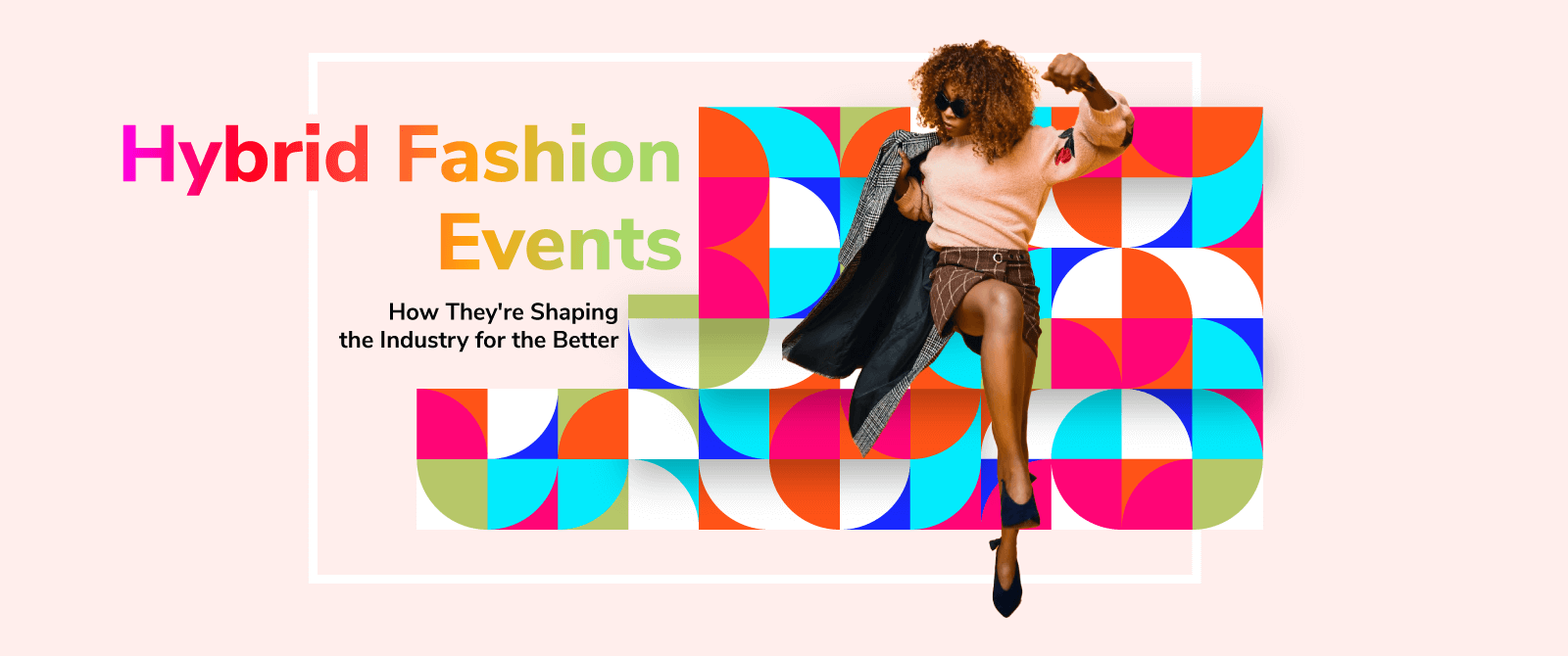 Hybrid Fashion Events: How They’re Shaping the Industry for the Better