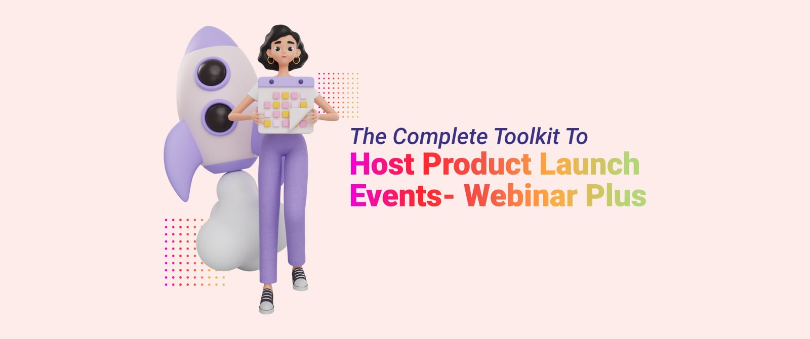 The Complete Toolkit To Host Product Launch Events – Webinar Plus